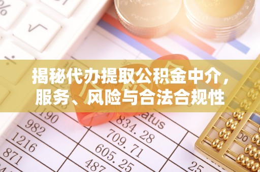 专属揭秘代办提取公积金中介，服务、风险与合法合规性