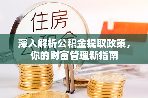 专属深入解析公积金提取政策，你的财富管理新指南