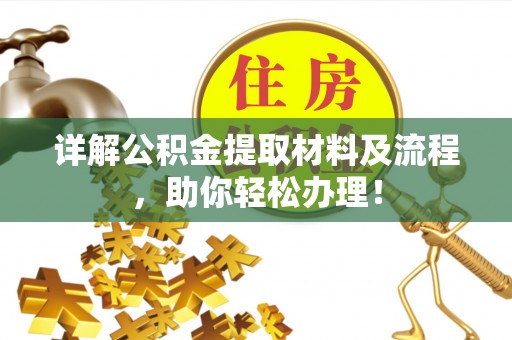 专属详解公积金提取材料及流程，助你轻松办理！