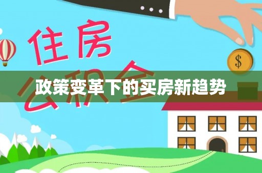 专属政策变革下的买房新趋势