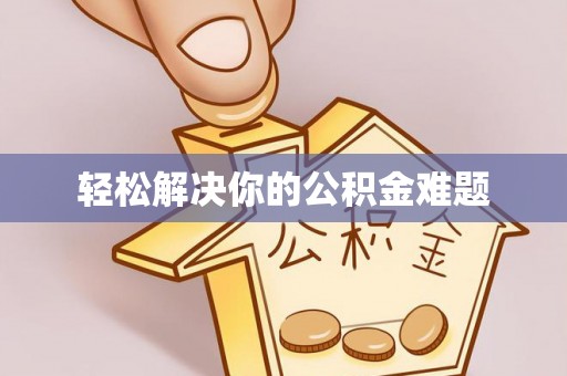 专属轻松解决你的公积金难题