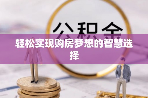 专属轻松实现购房梦想的智慧选择