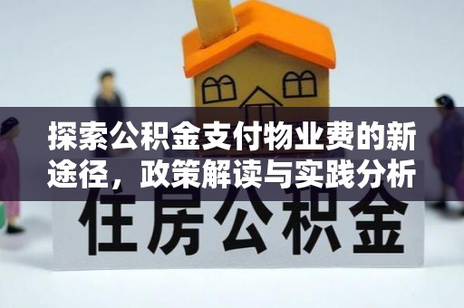 专属探索公积金支付物业费的新途径，政策解读与实践分析