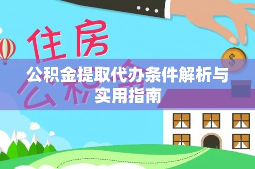 专属公积金提取代办条件解析与实用指南